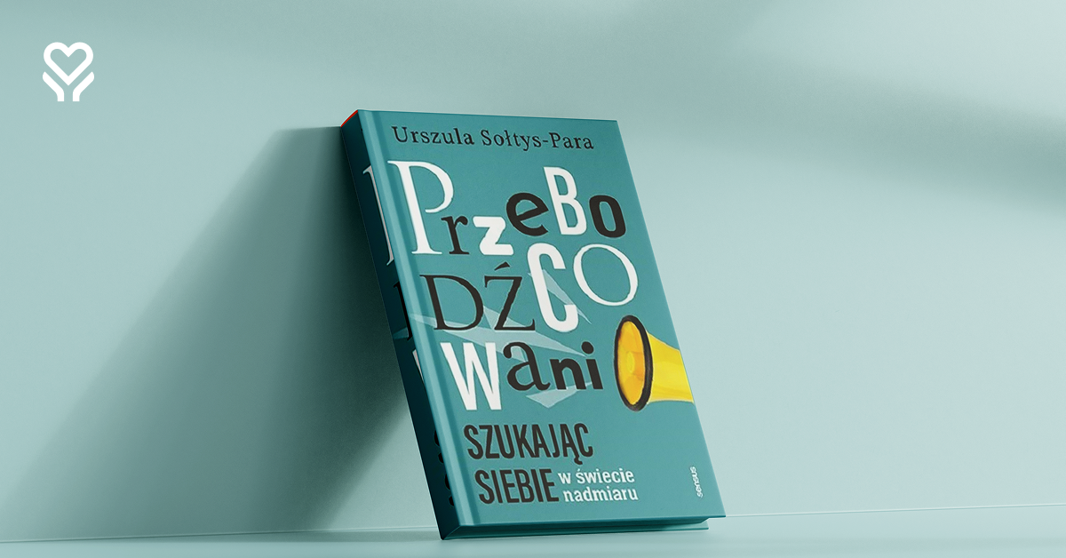 Kiedy informacja staje się ciężarem: lekcja z książki „Przebodźcowani” dla każdego z nas